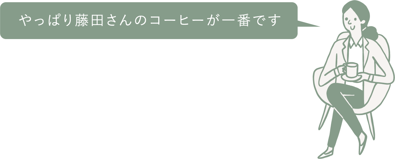 やっぱり藤⽥さんのコーヒーが⼀番です